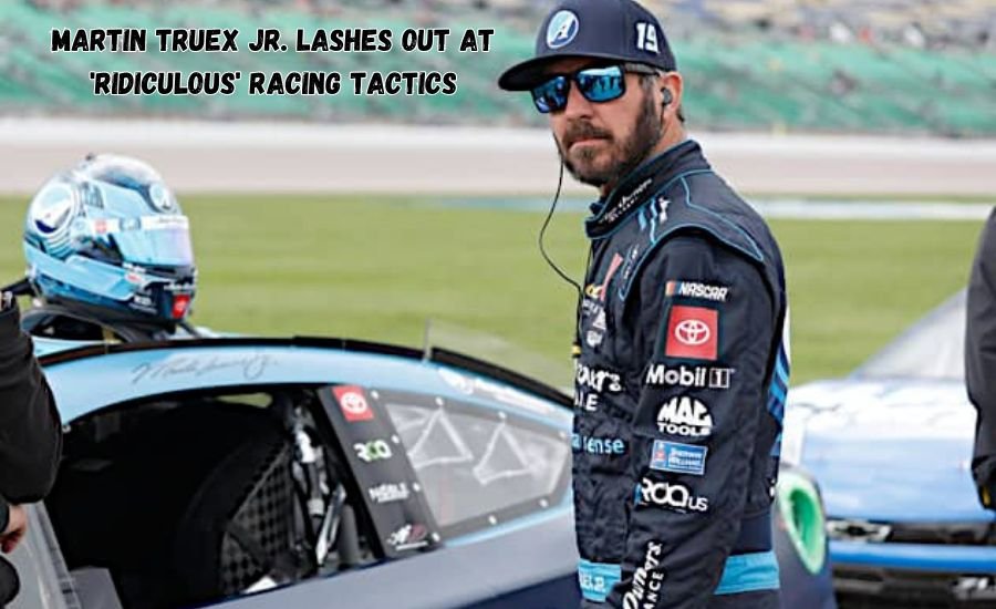 martin truex jr. lashes out at 'ridiculous' racing tactics